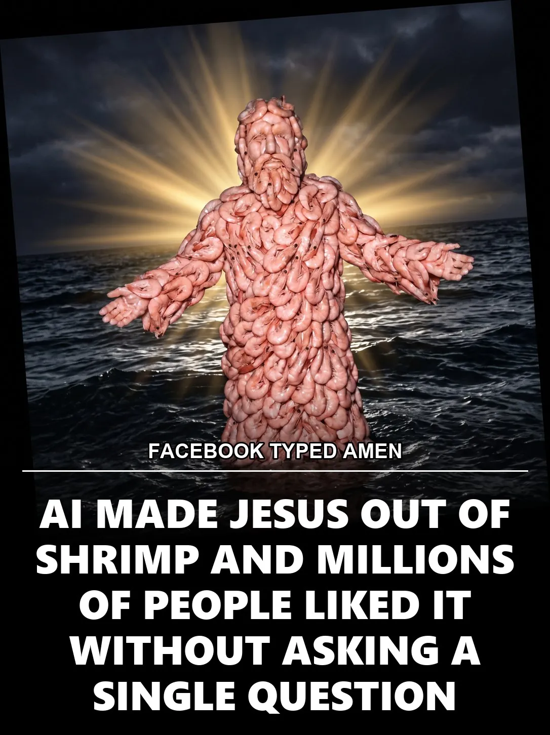 FACEBOOK TYPED AMEN, AI MADE JESUS OUT OF SHRIMP AND MILLIONS OF PEOPLE LIKED IT WITHOUT ASKING A SINGLE QUESTION